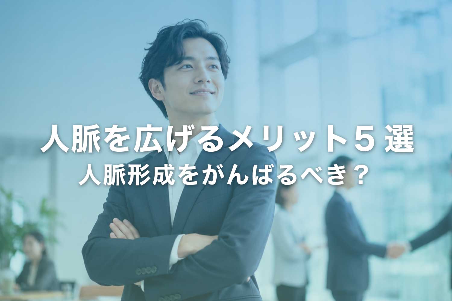 人脈を広げるメリット5選 仕事の幅やキャリアの選択肢が広がる！