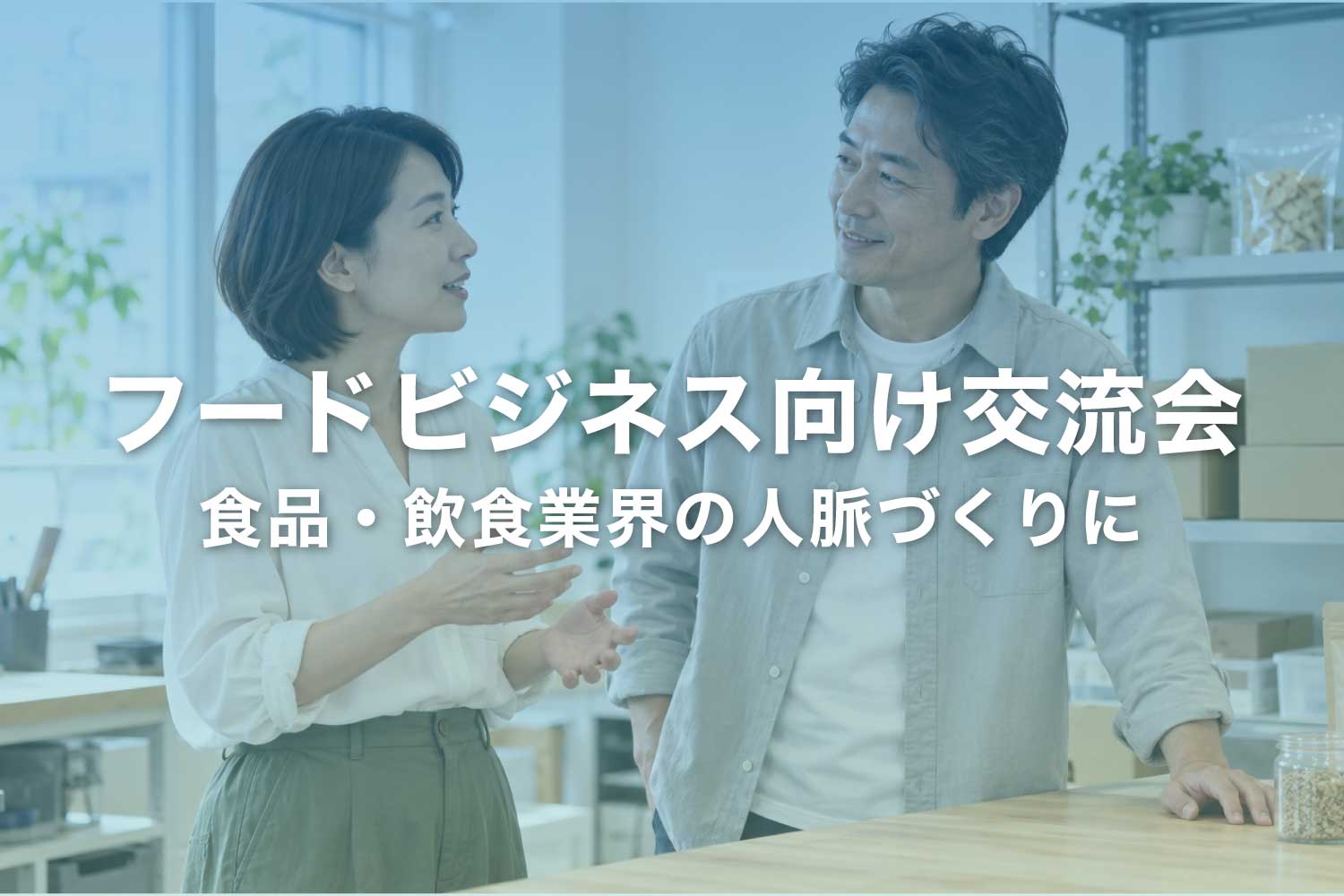 フードビジネス向けの交流会【東京・大阪】食品・飲食業界の人脈づくりに使えるイベント一覧